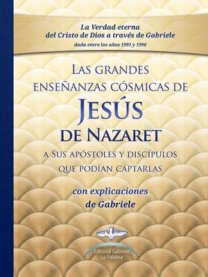 cover image of Las grandes enseñanzas cósmicas de JESÚS de Nazaret con explicaciones dadas por Gabriele